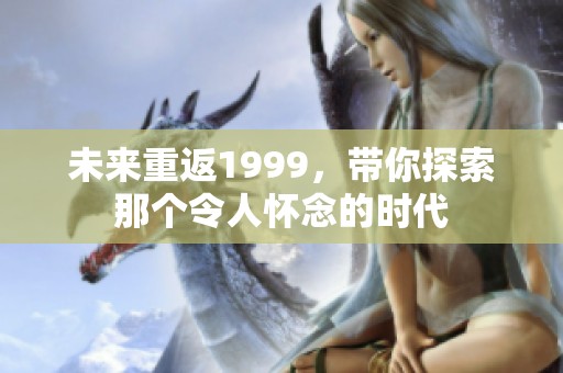未来重返1999，带你探索那个令人怀念的时代