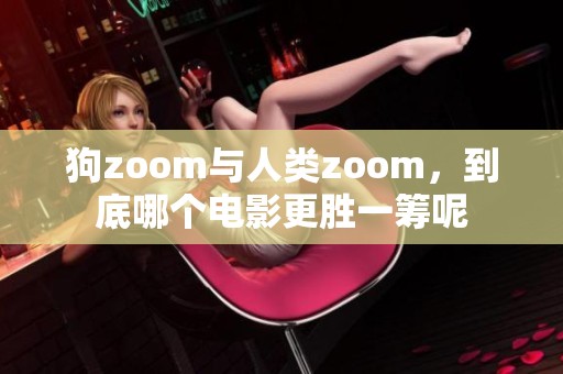 狗zoom与人类zoom，到底哪个电影更胜一筹呢