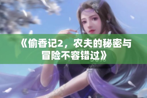 《偷香记2，农夫的秘密与冒险不容错过》