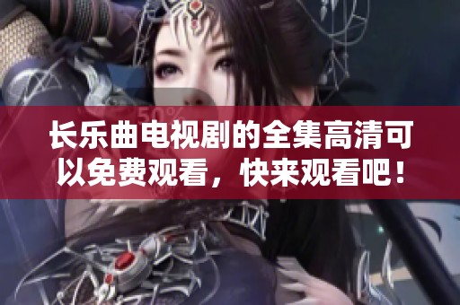长乐曲电视剧的全集高清可以免费观看，快来观看吧！
