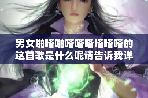 男女啪嗒啪嗒嗒嗒嗒嗒嗒的这首歌是什么呢请告诉我详情