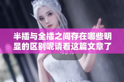半插与全插之间存在哪些明显的区别呢请看这篇文章了解详细信息