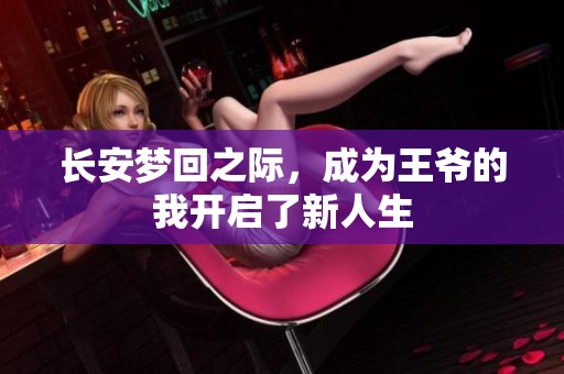 长安梦回之际，成为王爷的我开启了新人生
