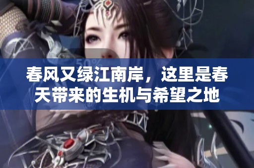 春风又绿江南岸，这里是春天带来的生机与希望之地