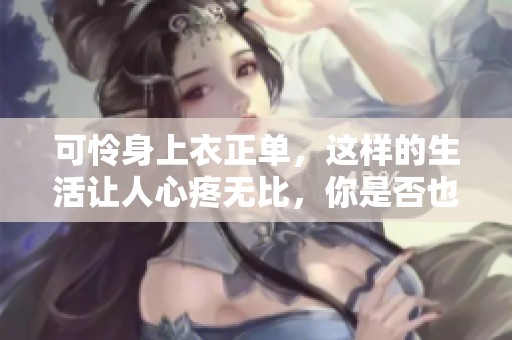 可怜身上衣正单，这样的生活让人心疼无比，你是否也曾感同身受呢