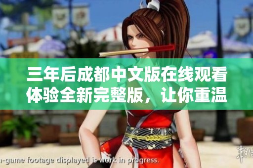 三年后成都中文版在线观看体验全新完整版，让你重温经典精彩内容