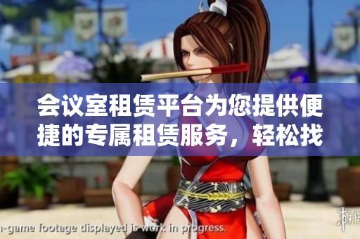 会议室租赁平台为您提供便捷的专属租赁服务，轻松找到理想的会议空间