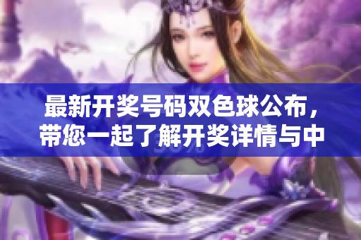 最新**号码***公布，带您一起了解**详情与中奖情况