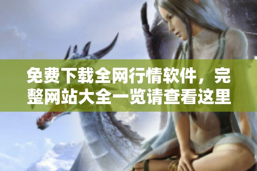 免费下载全网行情软件，完整网站大全一览请查看这里