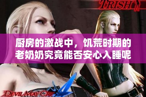 厨房的激战中，饥荒时期的老奶奶究竟能否安心入睡呢