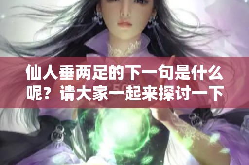仙人垂两足的下一句是什么呢？请大家一起来探讨一下吧！