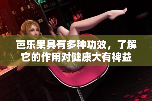 芭乐果具有多种功效，了解它的作用对健康大有裨益