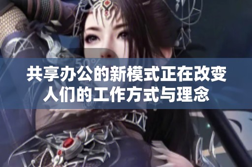 共享办公的新模式正在改变人们的工作方式与理念