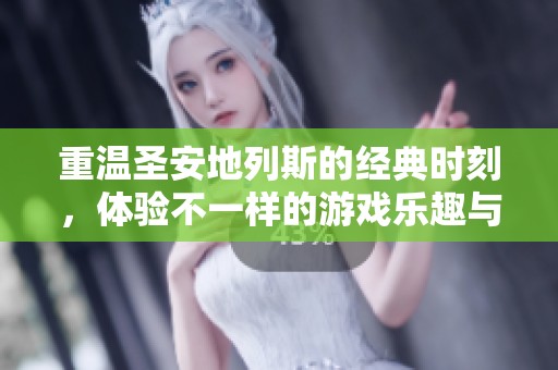 重温圣安地列斯的经典时刻，体验不一样的游戏乐趣与精彩故事
