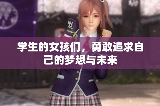 学生的女孩们，勇敢追求自己的梦想与未来