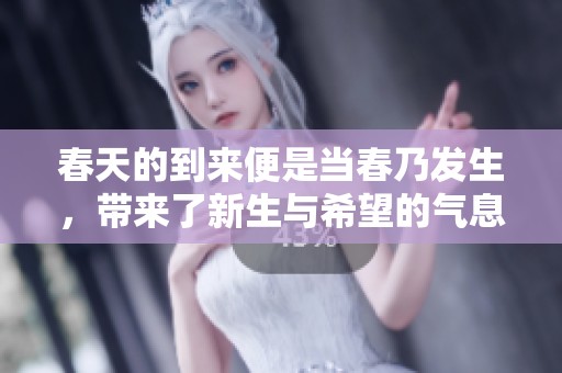 春天的到来便是当春乃发生，带来了新生与希望的气息
