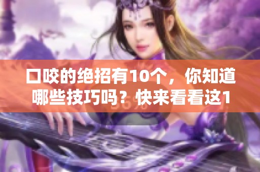 口咬的绝招有10个，你知道哪些技巧吗？快来看看这10个绝招的图片吧！
