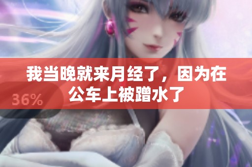 我当晚就来月经了，因为在公车上被蹭水了