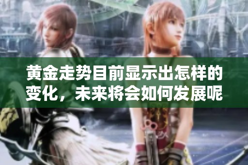 黄金走势目前显示出怎样的变化，未来将会如何发展呢