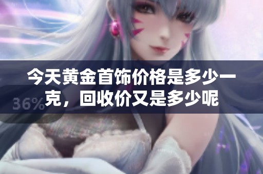 今天黄金首饰价格是多少一克，回收价又是多少呢