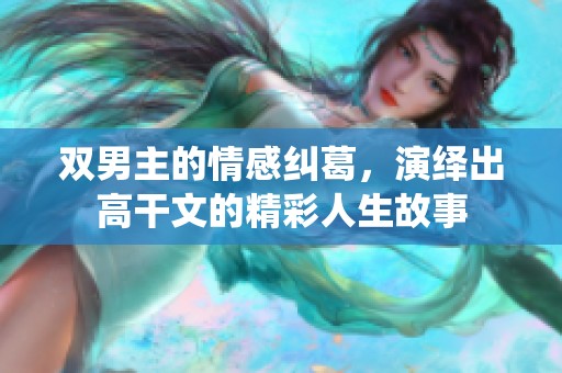 双男主的情感纠葛，演绎出高干文的精彩人生故事