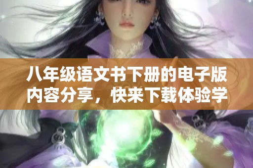八年级语文书下册的电子版内容分享，快来下载体验学习的新方式！