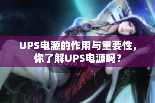 UPS电源的作用与重要性，你了解UPS电源吗？