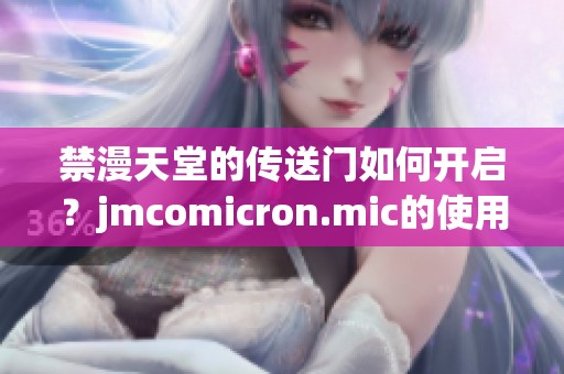禁漫天堂的传送门如何开启？jmcomicron.mic的使用方法解析