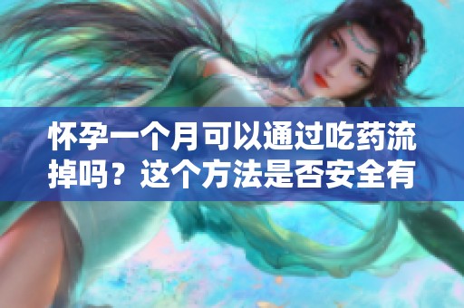怀孕一个月可以通过吃药流掉吗？这个方法是否安全有效呢？
