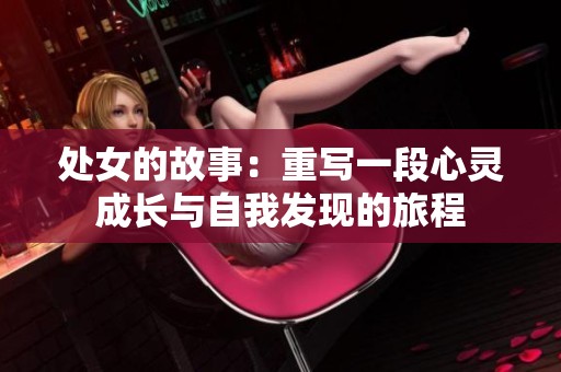 处女的故事：重写一段心灵成长与自我发现的旅程