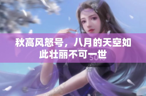 秋高风怒号，八月的天空如此壮丽不可一世