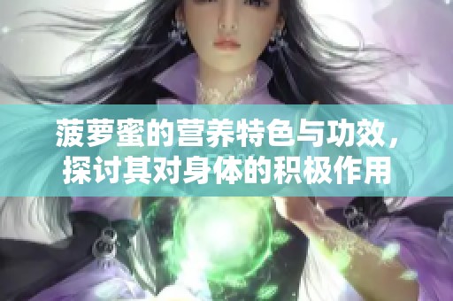 菠萝蜜的营养特色与功效，探讨其对身体的积极作用