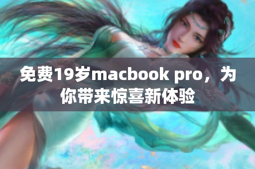 免费19岁macbook pro，为你带来惊喜新体验
