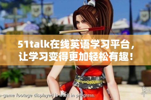 51talk在线英语学习平台，让学习变得更加轻松有趣！
