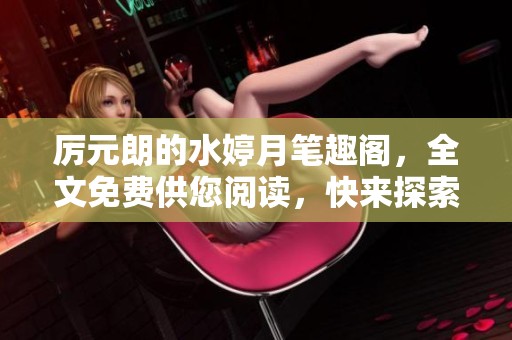 厉元朗的水婷月笔趣阁，全文免费供您阅读，快来探索吧！