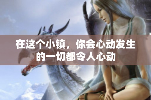 在这个小镇，你会心动发生的一切都令人心动