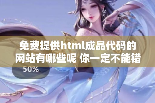 免费提供html成品代码的网站有哪些呢 你一定不能错过这些精选资源