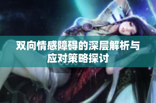 双向情感障碍的深层解析与应对策略探讨