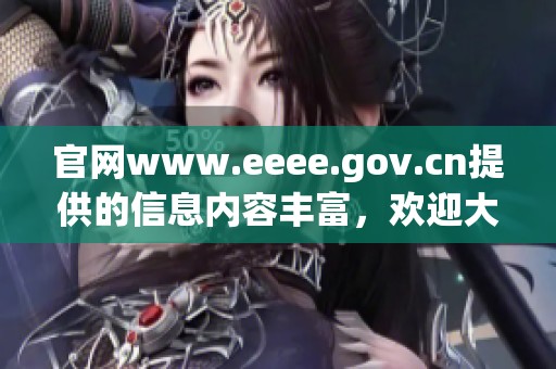 官网www.eeee.gov.cn提供的信息内容丰富，欢迎大家访问获取更多资讯！
