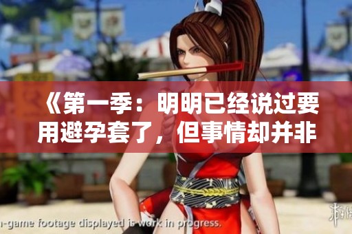 《第一季：明明已经说过要用避孕套了，但事情却并非如此》