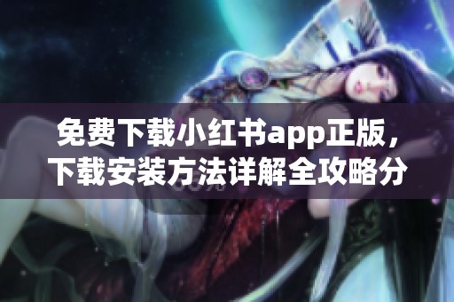 免费下载小红书app正版，下载安装方法详解全攻略分享