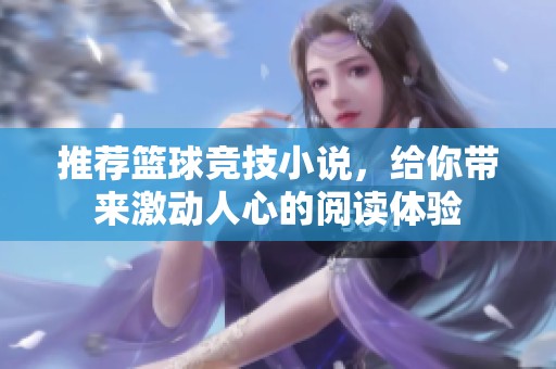 推荐篮球竞技小说，给你带来激动人心的阅读体验