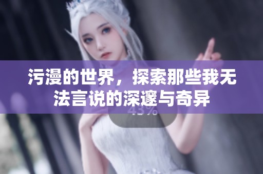 污漫的世界，探索那些我无法言说的深邃与奇异