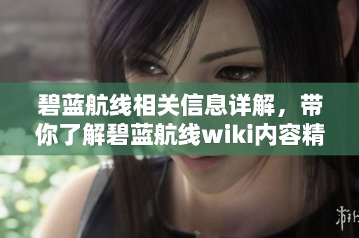 碧蓝航线相关信息详解，带你了解碧蓝航线wiki内容精髓