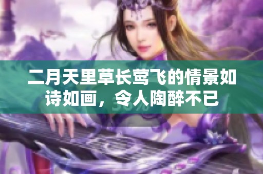 二月天里草长莺飞的情景如诗如画，令人陶醉不已