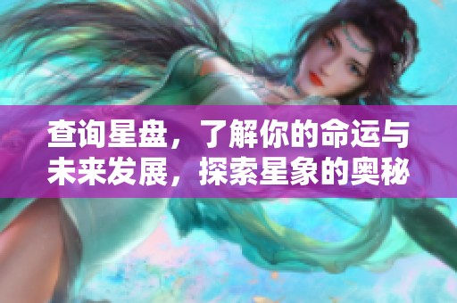 查询星盘，了解你的命运与未来发展，探索星象的奥秘与潜力