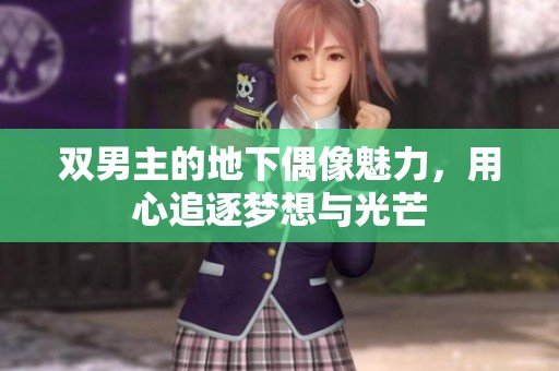 双男主的地下偶像魅力，用心追逐梦想与光芒