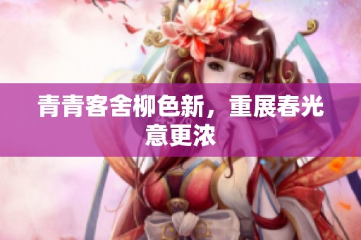 青青客舍柳色新，重展春光意更浓