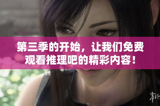 第三季的开始，让我们免费观看推理吧的精彩内容！