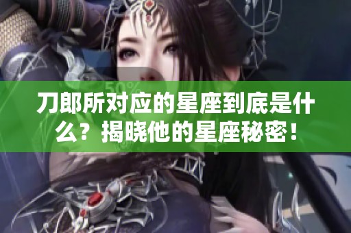刀郎所对应的星座到底是什么？揭晓他的星座秘密！
